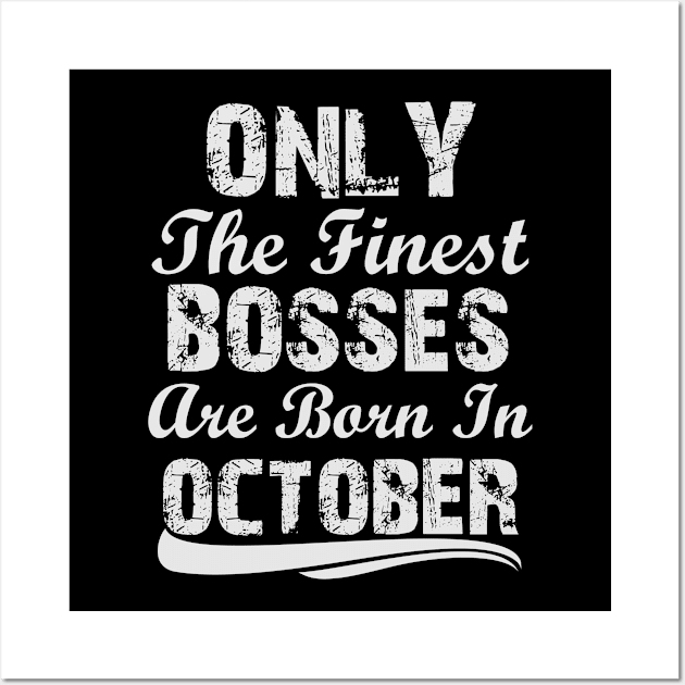 Only The Finest Bosses Are Born In October Wall Art by Ericokore